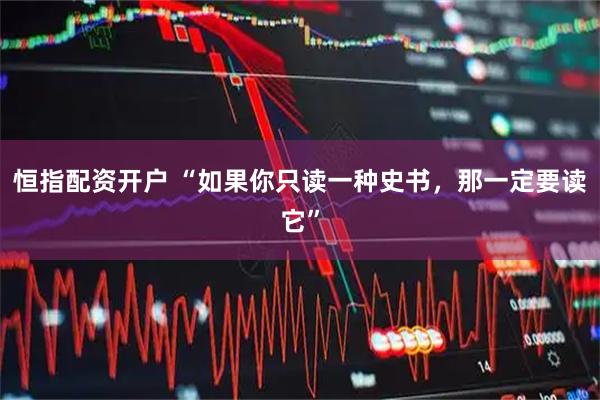 恒指配资开户 “如果你只读一种史书，那一定要读它”